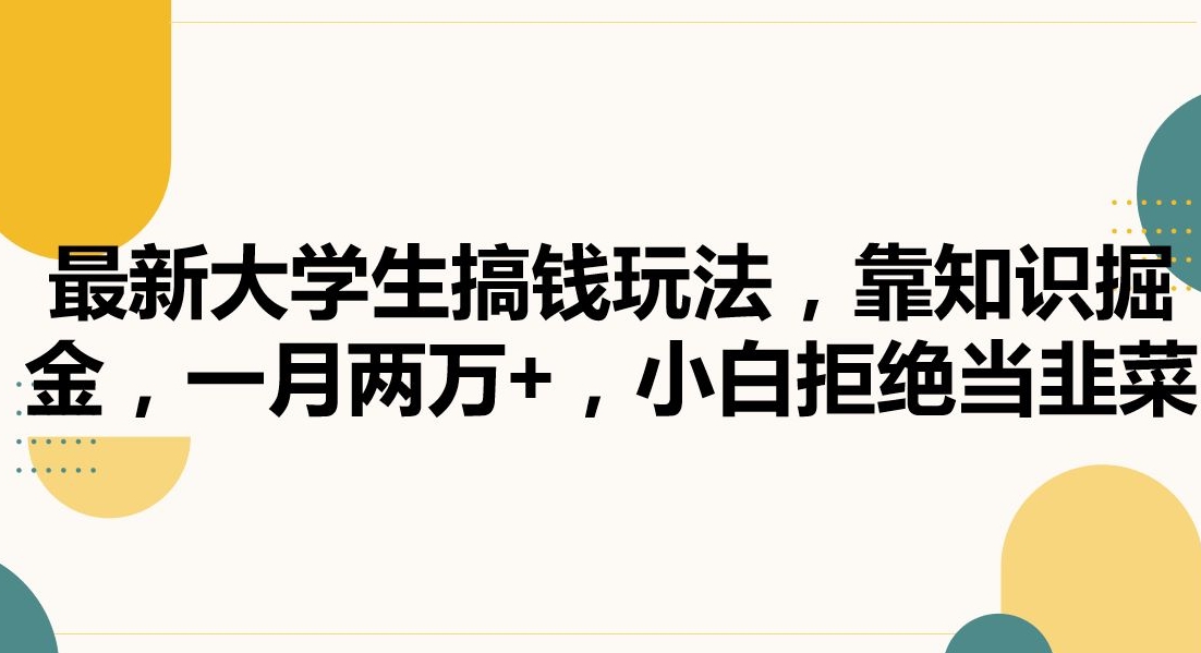 最新大学生搞钱玩法，靠知识掘金，一月两万+，小白拒绝当韭菜-<a href=