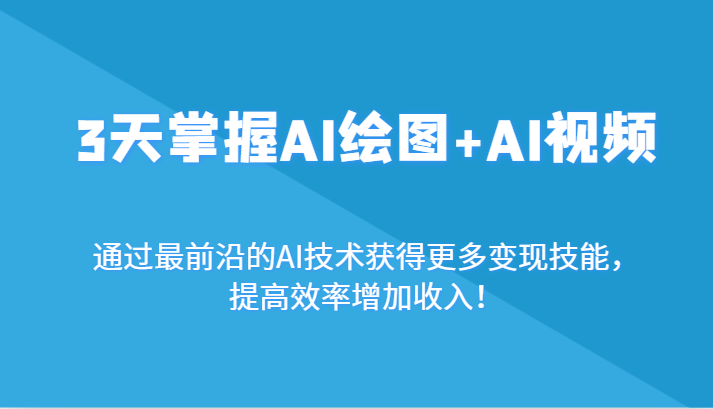 3天掌握AI绘图+AI视频，通过最前沿的AI技术获得更多变现技能，提高效率增加收入！-<a href=