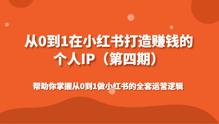 从0到1在小红书打造赚钱的个人IP（第四期）帮助你掌握从0到1做小红书的全套运营逻辑-<a href=