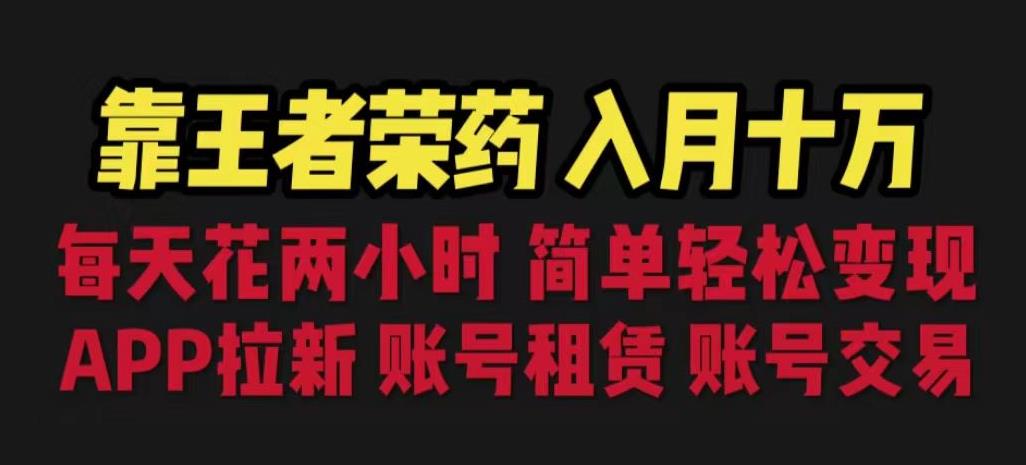 靠王者荣耀，月入十万，每天花两小时。多种变现，拉新、账号租赁，账号交易【揭秘】-<a href=