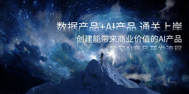 数据产品+AI产品 通关上岸，创建能带来商业价值的AI产品，学习AI产品开发-<a href=