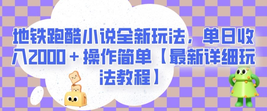 地铁跑酷小说全新玩法，单日收入2000＋操作简单【最新详细玩法教程】【揭秘】-<a href=