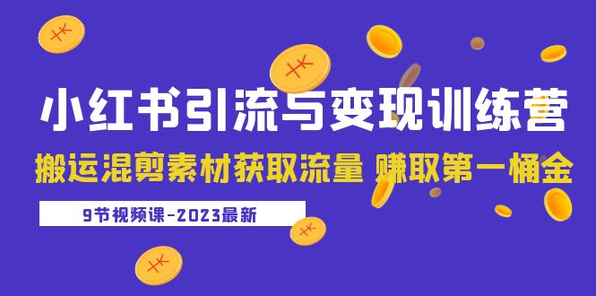 （5546期）2023小红书引流与变现训练营：搬运混剪素材获取流量 赚取第一桶金（9节课）-<a href=