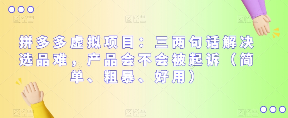 拼多多虚拟项目：三两句话解决选品难，产品会不会被起诉（简单、粗暴、好用）-<a href=