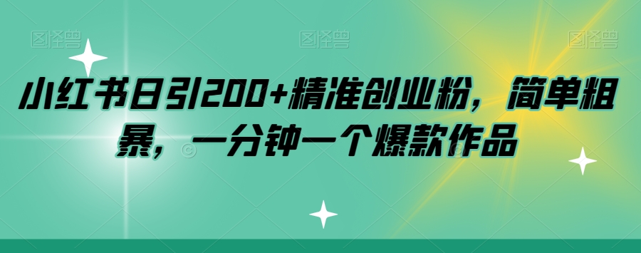 小红书日引200+精准创业粉，简单粗暴，一分钟一个爆款作品【揭秘】-<a href=