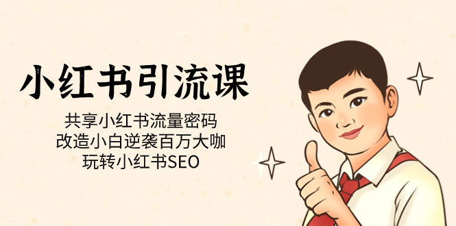 （7271期）小红书引流课「共享小红书流量密码 改造小白逆袭百万大咖 玩转小红书SEO」-<a href=