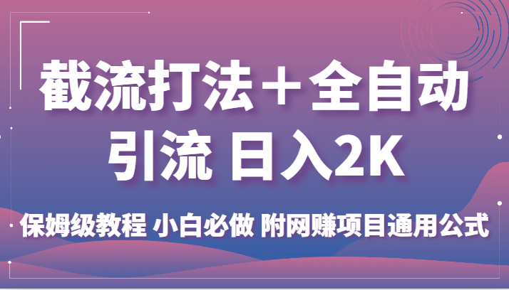 截流打法＋全自动引流 日入2K 保姆级教程 小白必做   附网赚项目通用公式-<a href=