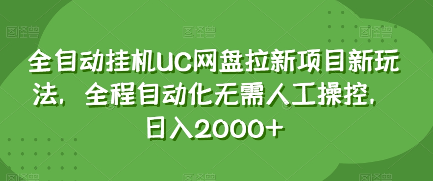 全自动挂机UC网盘拉新项目新玩法，全程自动化无需人工操控，日入2000+【揭秘】-<a href=