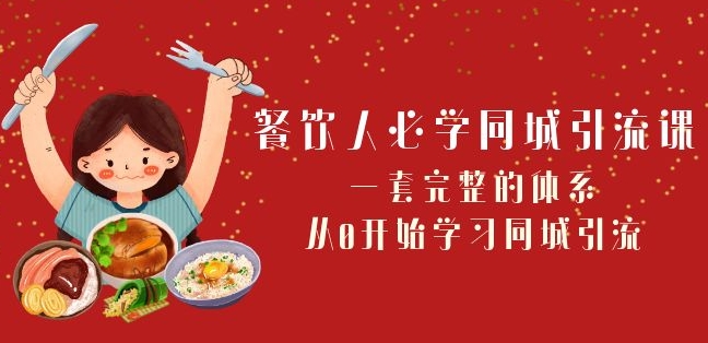 餐饮人必学-同城引流课：一套完整的体系，从0开始学习同城引流（68节课）-<a href=