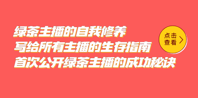 （5388期）绿茶主播的自我修养，写给所有主播的生存指南，首次公开绿茶主播的成功秘诀-<a href=