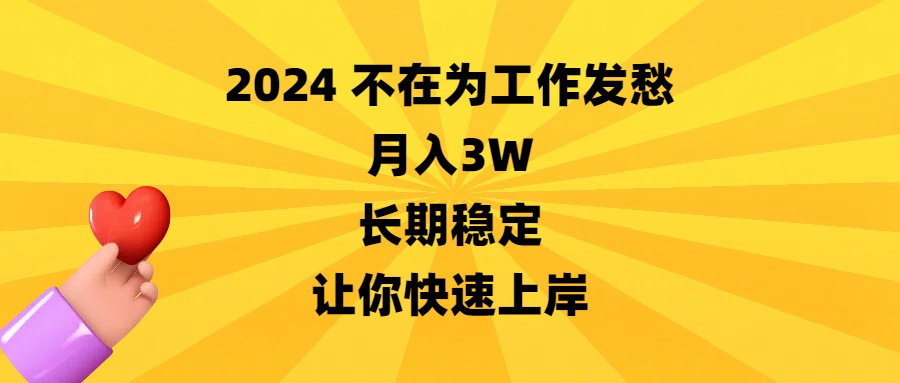 （8683期）2024不在为工作发愁，月入3W，长期稳定，让你快速上岸-<a href=
