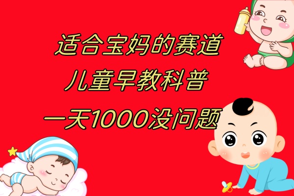 （7891期）儿童早教科普，一单29.9–49.9，一天1000问题不大-<a href=