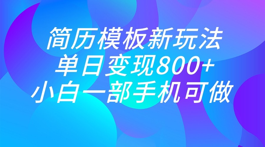 单日变现800+，简历模板新玩法，小白一部手机都可做-<a href=