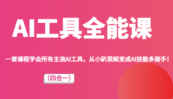 AI工具全能课（四合一）一套课程学会所有主流AI工具，从小趴菜蜕变成AI技能多面手！-<a href=