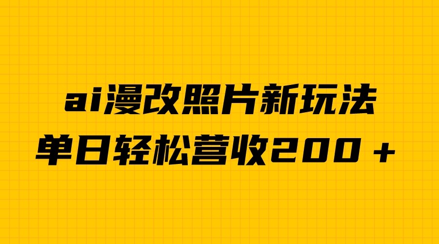 单日变现2000＋，ai漫改照片新玩法，涨粉变现两不误-<a href=