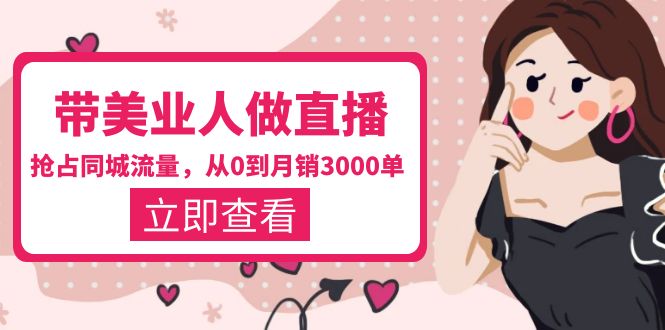 （5787期）带美业人-做直播，抢占同城流量，打造门店盈利闭环系统  从0到月销3000单-<a href=