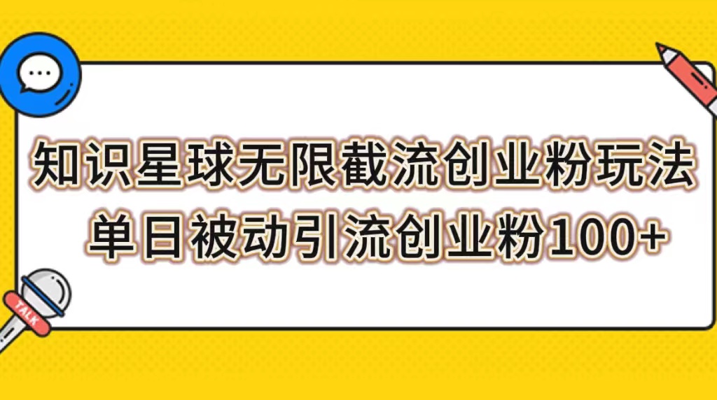 （7691期）知识星球无限截流创业粉玩法，单日被动引流创业粉100+-<a href=