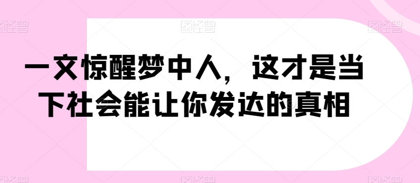 一文惊醒梦中人，这才是当下社会能让你发达的真相【公众号付费文章】-<a href=
