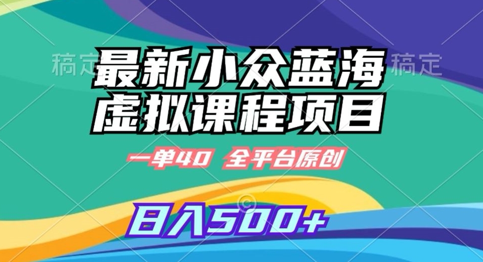 最新小众蓝海虚拟课程，一单40元，全平台纯原创，轻松日入500+-<a href=