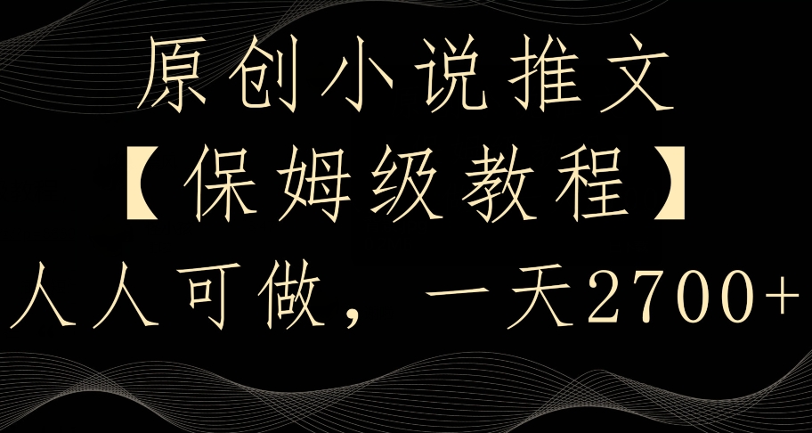 原创小说推文，保姆级教程，人人可做，一天2700-<a href=