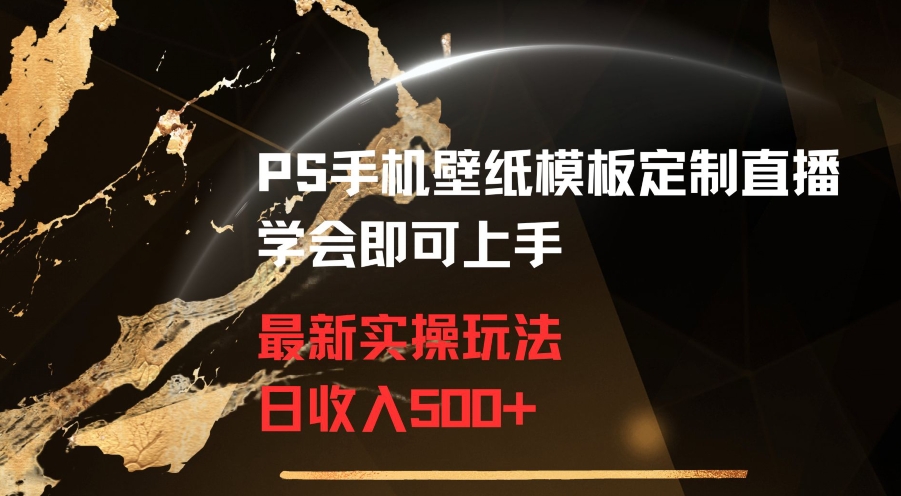 PS手机壁纸模板定制直播最新实操玩法学会即可上手日收入500+-<a href=