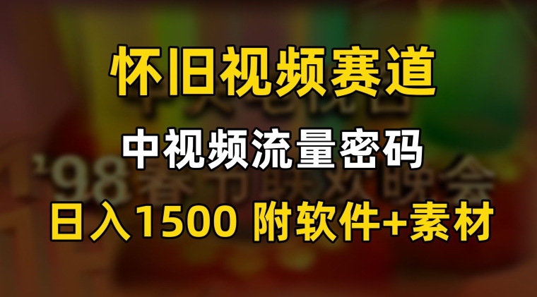 中视频流量密码，怀旧视频赛道，日1500，保姆式教学-<a href=