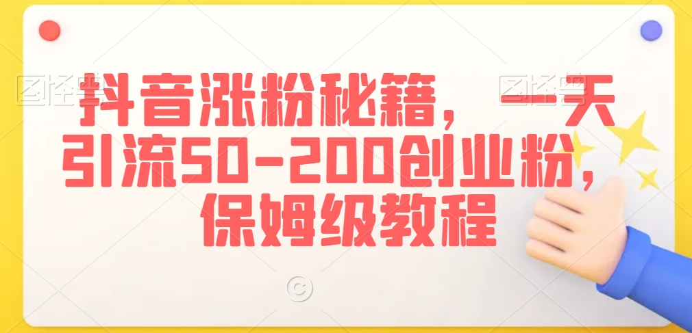 抖音涨粉秘籍，一天引流50-200创业粉，保姆级教程-<a href=