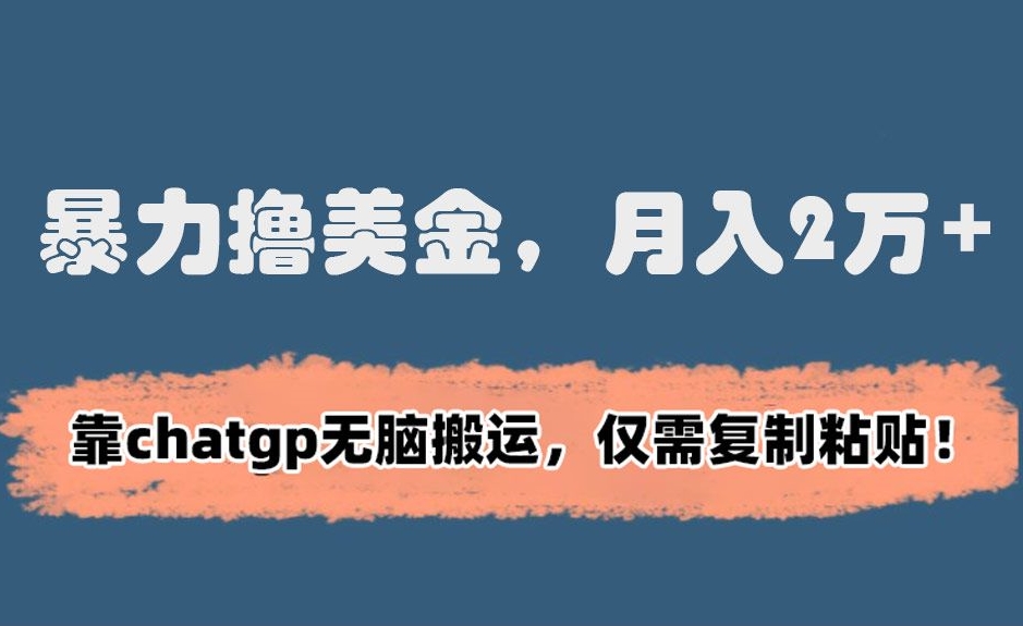 暴力撸美金，月入2万+！靠chatgp无脑搬运，仅需复制粘贴-<a href=