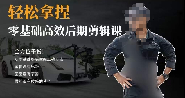 胡子不拍车的轻松后期剪辑课，全方位干货，从零基础解决掌握正确方法-<a href=