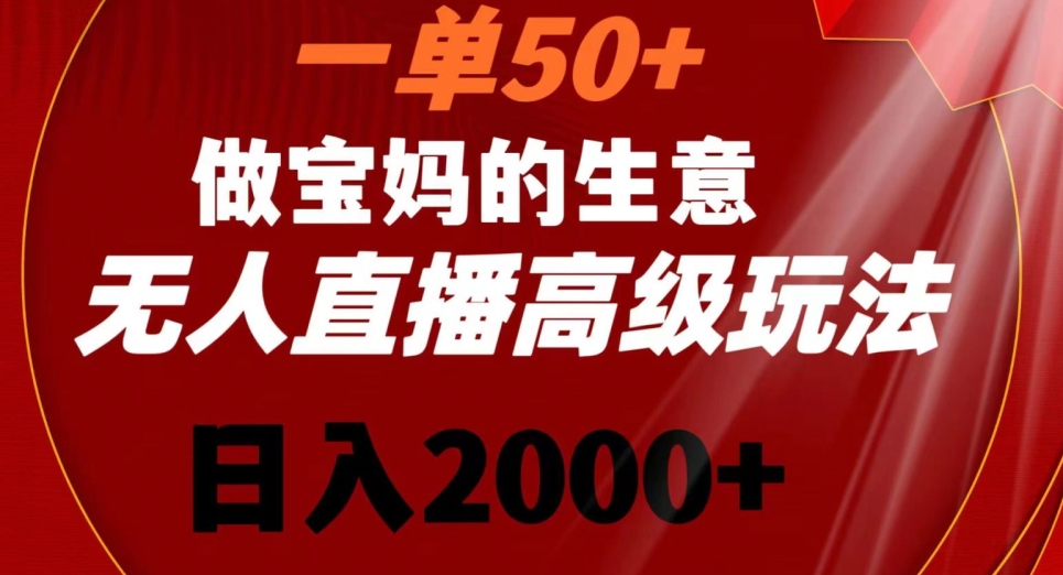 一单50做宝妈的生意，新生儿胎教资料无人直播高级玩法，日入2000+-<a href=