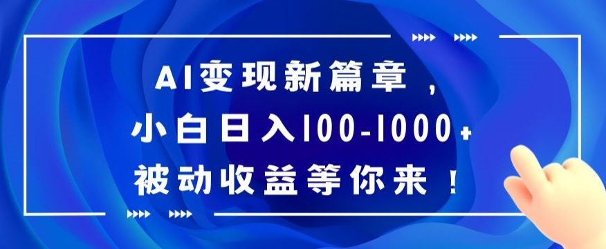 AI变现新篇章，小白日入100-1000+被动收益等你来【揭秘】-<a href=