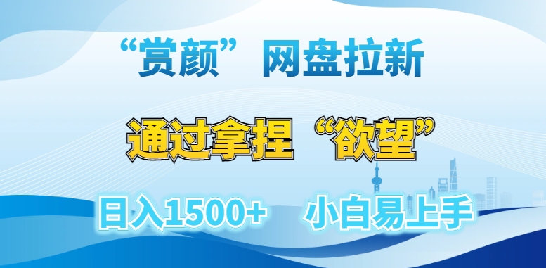 “赏颜”网盘拉新赛道，通过拿捏“欲望”日入1500+，小白易上手【揭秘】-<a href=