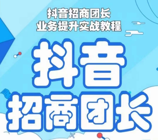 抖音招商团长业务提升实战教程，抖音招商团长如何实现躺赚-<a href=