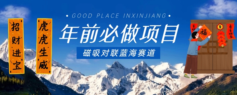年前必做项目，磁吸对联蓝海赛道，傻瓜式操作复制粘贴纯搬运，一部手机即可完成-<a href=