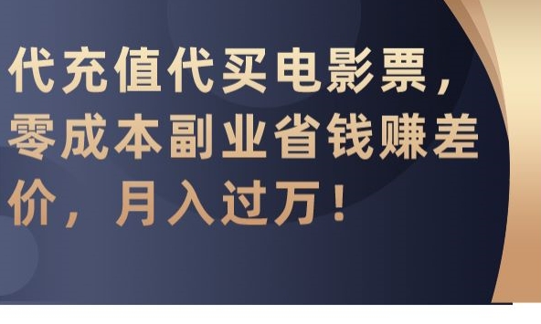 代充值代买电影票，零成本副业省钱赚差价，月入过万-<a href=