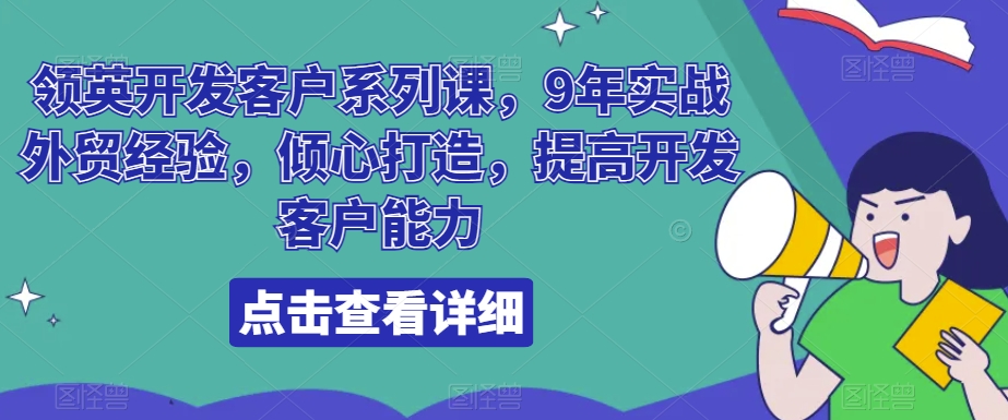 领英开发客户系列课，9年实战外贸经验，倾心打造，提高开发客户能力-<a href=