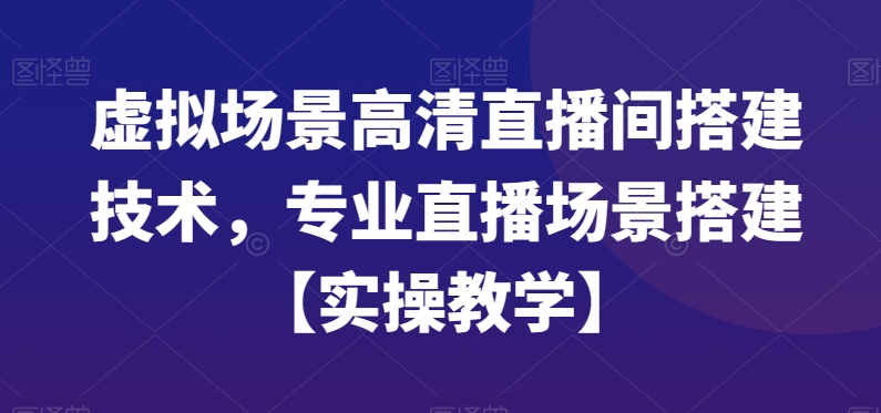 虚拟场景高清直播间搭建技术，专业直播场景搭建【实操教学】-<a href=