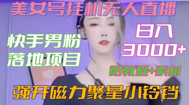 快手男粉落地项目，美女号挂机无人直播，强开磁力聚星小铃铛，日入3000+【附教程和美女素材】-<a href=