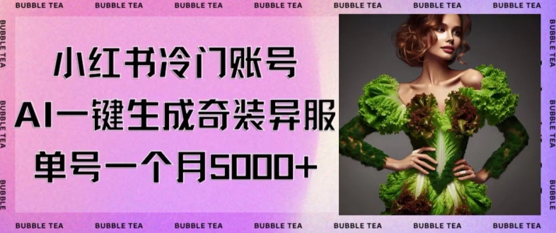 小红书冷门账号，利用AI一键生成奇装异服，单号一月变现5000+-<a href=