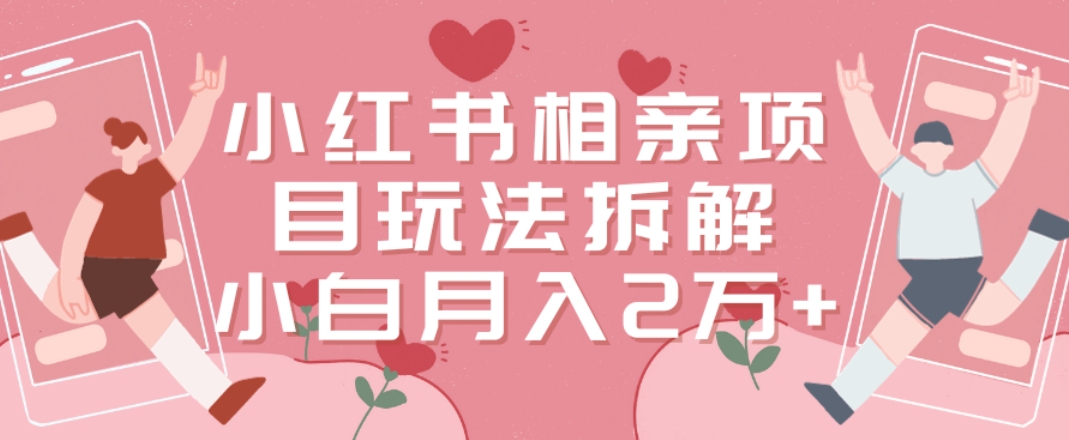 小红书相亲项目玩法拆解，有人通过这个副业项目做到了月收入2万多-<a href=