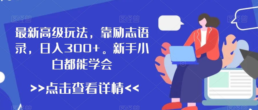 最新高级玩法，靠励志语录，日入300+，新手小白都能学会-<a href=