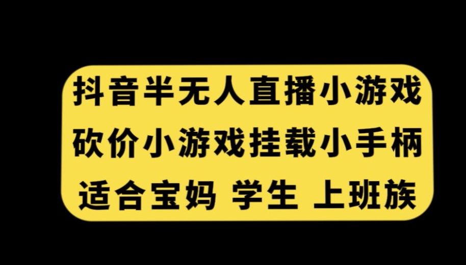 抖音半无人直播砍价小游戏，挂载游戏小手柄，适合宝妈学生上班族-<a href=