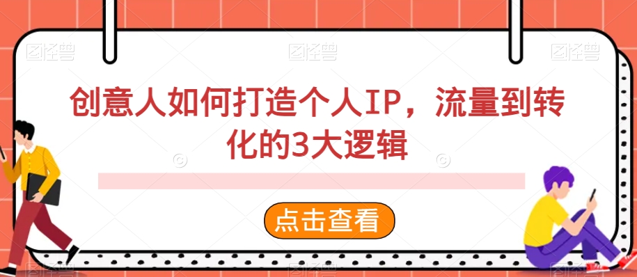 创意人如何打造个人IP，流量到转化的3大逻辑-<a href=