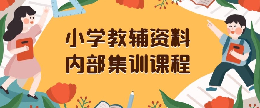 小学教辅资料，内部集训保姆级教程，私域一单收益29-129（教程+资料）-<a href=