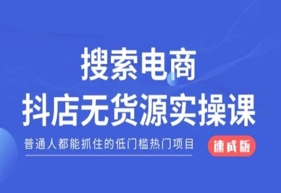 搜索电商抖店无货源必修课，普通人都能抓住的低门槛热门项目【速成版】-<a href=