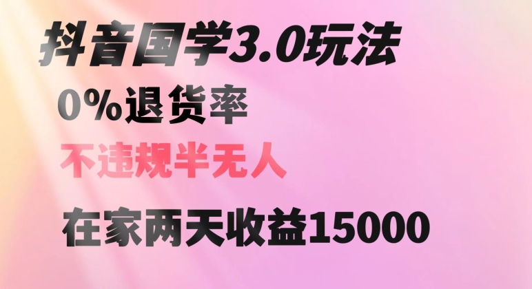 抖音国学玩法，两天收益1万5没有退货一个人在家轻松操作【揭秘】-<a href=