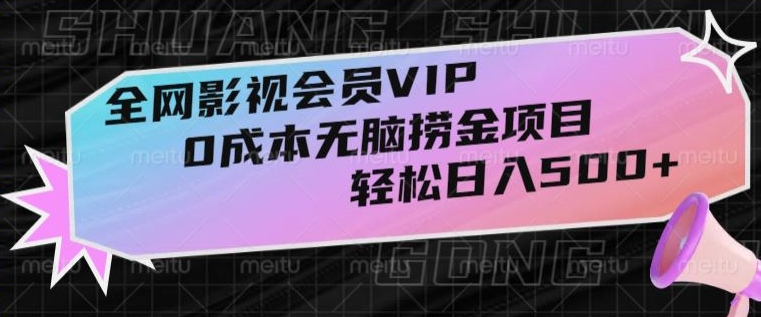 全网影视会员VIP，很老却常青的0成本无脑捞金项目，轻松日入500+【揭秘】-<a href=
