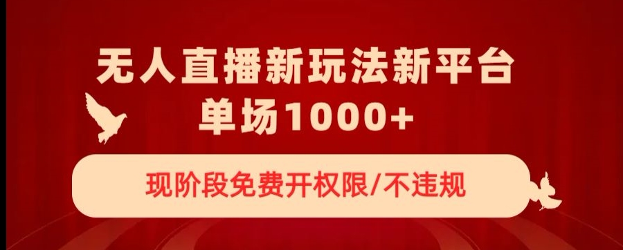 无人直播新平台新玩法，现阶段免费开授权，不违规，单场收入1000+【揭秘】-<a href=