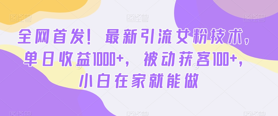 全网首发！最新引流女粉技术，单日收益1000+，被动获客100+，小白在家就能做-<a href=