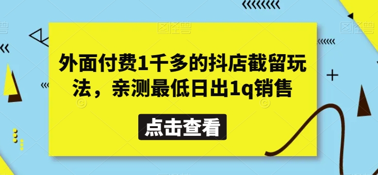 外面付费1千多的抖店截留玩法，亲测最低日出1q销售【揭秘】-<a href=